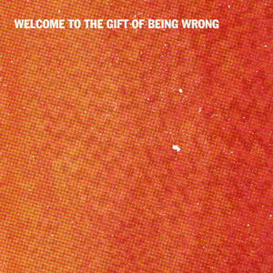 Welcome To The Gift Of Being Wrong