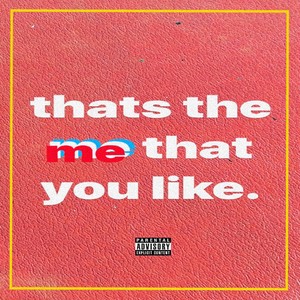 THATS THE ME THAT YOU LIKE (Explicit)