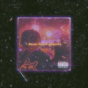 Never Real Fireworks (Explicit)