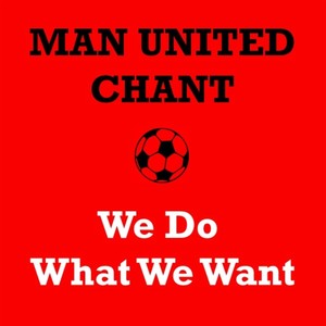 Manchester United Chant - We Do What We Want