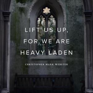 Lift Us Up, For We Are Heavy Laden