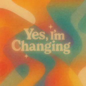 Yes, I'm Changing