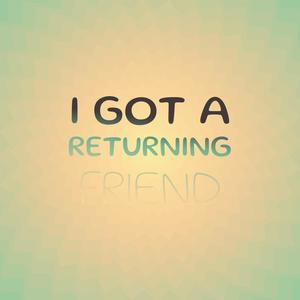 I Got A Returning Friend