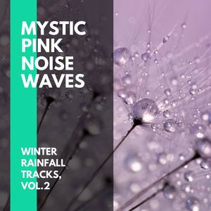 Mystic Pink Noise Waves - Winter Rainfall Tracks, Vol.2