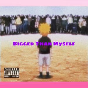 Bigger Than Myself (Explicit)