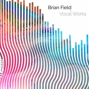 Brian T. Field: Vocal Works