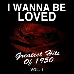 I Wanna Be Loved: Greatest Hits of 1950, Vol. 1