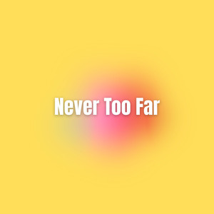 Never Too Far