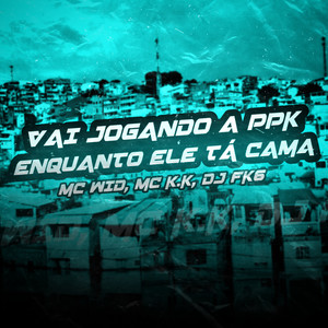 Vai Jogando a Ppk Enquanto Ele tá Cama