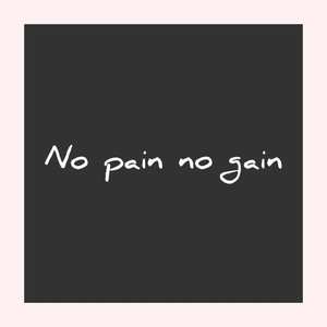 no pain no gain