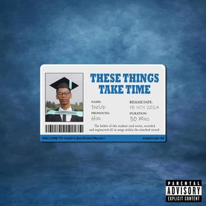 THESE THINGS TAKE TIME (Explicit)