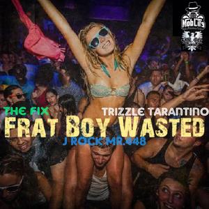 Frat Boy Wasted (feat. Trizzle Tarantino & J Rock Mr.448) [Radio Edit]