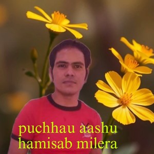 Puchhau aashu hamisab milera