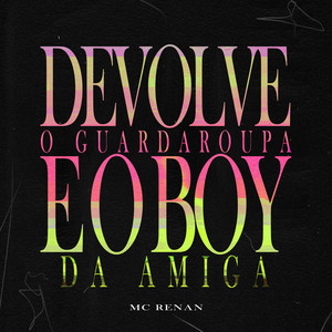 Devolve o guarda roupa e o boy da amiga