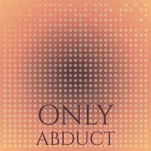 Only Abduct