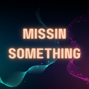 Missin Something (Explicit)