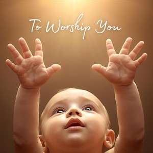 TO WORSHIP YOU