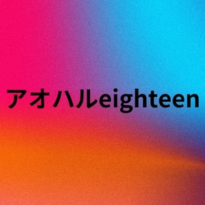 アオハルeighteen
