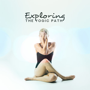 Exploring the Yogic Path - Instant Calmness, Inspiring Wisdom, Restorative Mental Detox