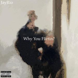 Why You Flirtin? (feat. Dev) [Explicit]