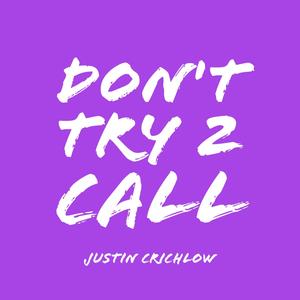 Justin Crichlow - Don't Try 2 Call
