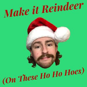 Make It Reindeer (On These Ho Ho Hoes) (Explicit)