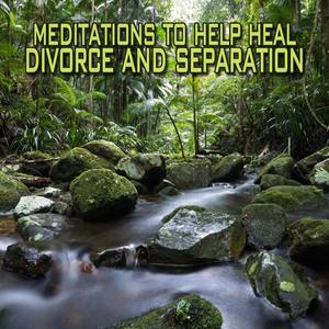 Meditations To Help Heal Divorce And Separations