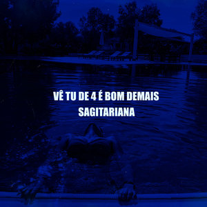 Você de 4 É Bom Demais, Sagitariana