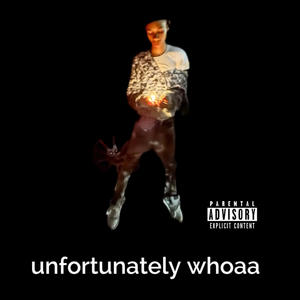 unfortunately whoaa (Explicit)