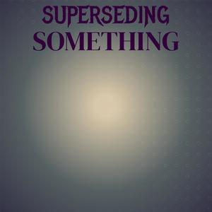 Superseding Something