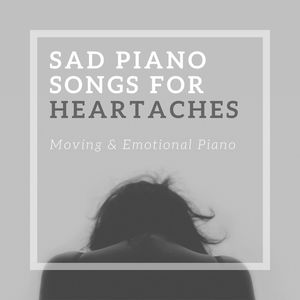 Sad Piano Songs for Heartaches: Moving & Emotional Piano Instrumental Solo Music