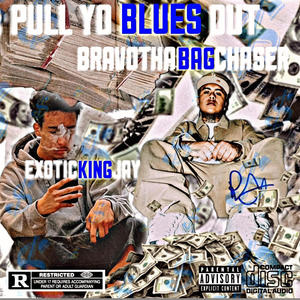 Pull Yo Blues Out (feat. Bravo the Bagchaser) (Explicit)