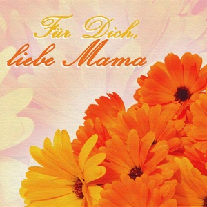 Für Dich, liebe Mama