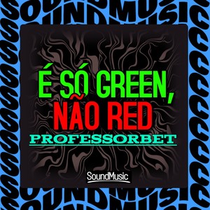 É SÓ GREEN, NÃO RED - PROFESSORBET (Explicit)