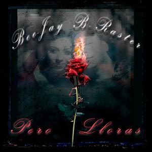 Pero Lloras (feat. Bee Jay & B-RASTER) (Explicit)