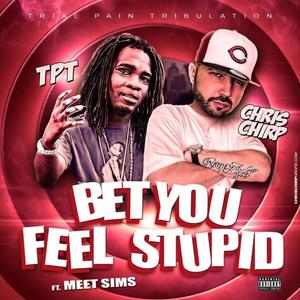 TPT - Bet You Feel Stupid (feat. Chris Chirp & Meet Sims) (Explicit)