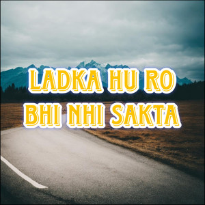 Ladka Hu Ro Bhi Nhi Sakta