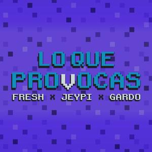 LO QUE PROVOCAS (feat. Gardo & FRESH B00Y) [Explicit]