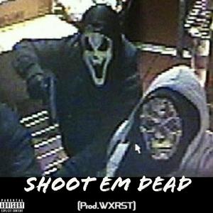 SHOOT EM DEAD (Explicit)