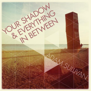 Your Shadow & Everything in Between