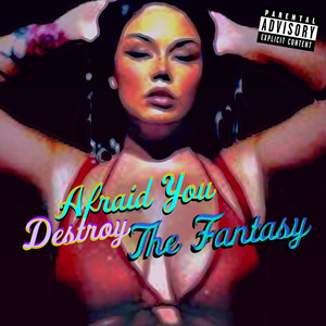 Afraid You Destroy The Fantasy (Explicit)