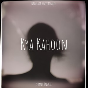 Kya Kahoon (feat. Namrata Bhattacharjee)