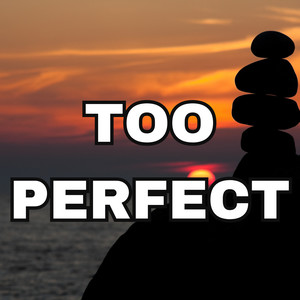 Too Perfect