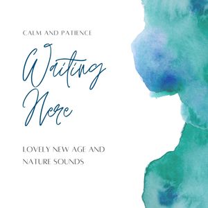 Waiting Here: Lovely New Age and Nature Sounds for Calm and Patience