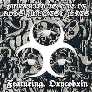 HUMANITY IS ONE OF GODS FUNNIEST JOKES (feat. Oxycobxin) (Explicit)