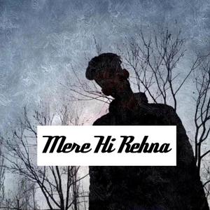 Mere Hi Rehna