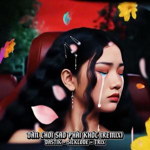 Dan Choi Sao Phai Khoc (feat. DJ Trix, DASTIK & LAKODE)