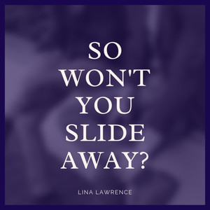 So Won't You Slide Away?