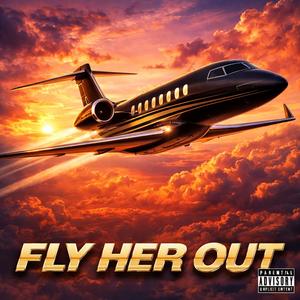 Fly Her Out (feat. Babysippz) (Explicit)