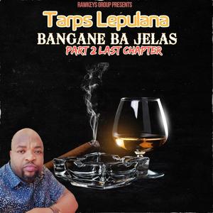 Bangane Ba Jelas part 2 (last chapter) (feat. Tarps Lepulana) [Explicit]